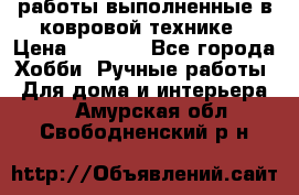 работы выполненные в ковровой технике › Цена ­ 3 000 - Все города Хобби. Ручные работы » Для дома и интерьера   . Амурская обл.,Свободненский р-н